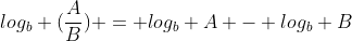 log_b (frac{A}{B}) = log_b A - log_b B