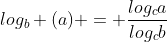 log_b (a) = frac{log_{c}a}{log_{c}b}