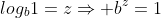 log_b1=zRightarrow b^z=1