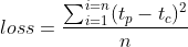 loss=\frac{\sum_{i=1}^{i=n}(t_p-t_c)^{2}}{n}