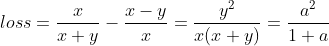 loss=\frac{x}{x+y}-\frac{x-y}{x}=\frac{y^2}{x(x+y)}=\frac{a^2}{1+a}