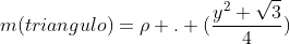 m(triangulo)=ho . (frac{y^2 sqrt{3}}{4})