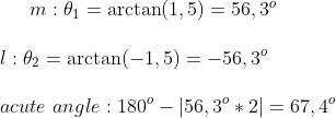 m:\theta_1=\arctan(1,5)=56,3^o\\ \\ l:\theta_2=\arctan(-1,5)=-56,3^o\\ \\ acute\,\,angle:180^o-|56,3^o*2|=67,4^o