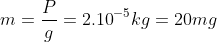 m=\frac{P}{g}={{2.10}^{-5}}kg=20mg