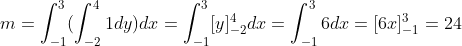 m=\int_{-1}^{3}(\int_{-2}^{4}1dy)dx=\int_{-1}^{3}[y]^{4}_{-2}dx=\int_{-1}^{3}6dx=[6x]^{3}_{-1}=24