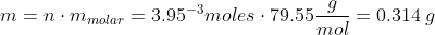 m= n. mmolar = 3.95-3moles . 79.559,=0.314 g mol