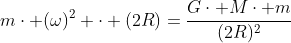 mcdot (omega)^2 cdot (2R)=frac{Gcdot Mcdot m}{(2R)^2}