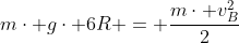 frac{mcdot v_A^2}{2}+mcdot gcdot 6R = frac{mcdot v_B^2}{2}