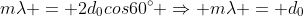 mlambda = 2d_{0}cos60^{circ} Rightarrow mlambda = d_{0}