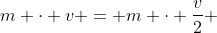 m cdot v = m cdot frac{v}{2} + m cdot frac{v}{2}