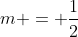 m = frac{1}{2}