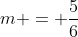 m = frac{5}{6}