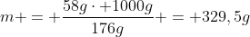 m = frac{58gcdot 1000g}{176g} = 329,5g