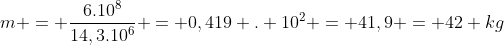 m = frac{6.10^{8}}{14,3.10^{6}} = 0,419 . 10^{2} = 41,9 = 42 kg