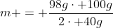 m = frac{98gcdot 100g}{2cdot 40g}