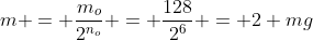 m = frac{m_o}{2^{n_o}} = frac{128}{2^6} = 2 mg