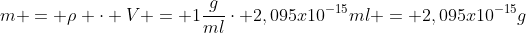 m = 
ho cdot V = 1frac{g}{ml}cdot 2,095x10^{-15}ml = 2,095x10^{-15}g