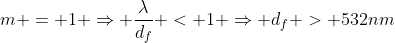 m = 1 Rightarrow frac{lambda}{d_{f}} < 1 Rightarrow d_{f} > 532nm