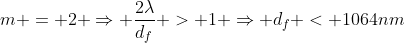 m = 2 Rightarrow frac{2lambda}{d_{f}} > 1 Rightarrow d_{f} < 1064nm