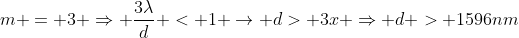 m = 3 Rightarrow frac{3lambda}{d} < 1 ightarrow d> 3x Rightarrow d > 1596nm