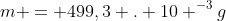 m = 499,3 . 10 ^{-3}g