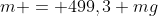 m = 499,3 mg