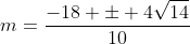 m=frac{-18 pm 4sqrt{14}}{10}