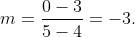 m=frac{0-3}{5-4}=-3.