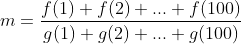 m=frac{f(1)+f(2)+...+f(100)}{g(1)+g(2)+...+g(100)}