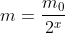 m=frac{m_{0}}{2^{x}}