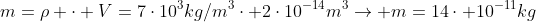 m=
ho cdot V=7cdot10^3kg/m^3cdot 2cdot10^{-14}m^3
ightarrow m=14cdot 10^{-11}kg