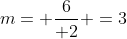 m= frac{6}{ 2} =3