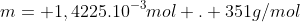 m= 1,4225.10^{-3}mol . 351g/mol