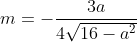m=-frac{3a}{4sqrt{16-a^2}}