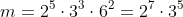 m=2^{5}cdot3^{3}cdot6^{2}=2^{7}cdot3^{5}