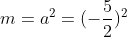 m=a^2=(-frac{5}{2})^2