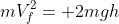 mV_{f}^{2}= 2mgh