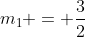 m_{1} = frac{3}{2}