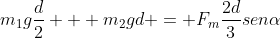m_{1}gfrac{d}{2} + m_{2}gd = F_{m}frac{2d}{3}senalpha