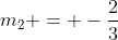m_{2} = -frac{2}{3}