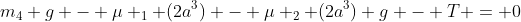 m_{4} g - mu _{1} (2a^{3}) - mu _{2} (2a^{3}) g - T = 0