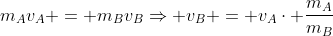 m_{A}v_{A} = m_{B}v_{B}Rightarrow v_{B} = v_{A}cdot frac{m_{A}}{m_{B}}