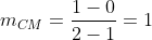 m_{CM}=frac{1-0}{2-1}=1