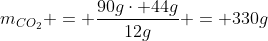 m_{CO_{2}} = frac{90gcdot 44g}{12g} = 330g