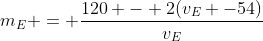 m_{E} = frac{120 - 2(v_{E} -54)}{v_{E}}