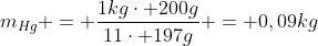 m_{Hg} = frac{1kgcdot 200g}{11cdot 197g} = 0,09kg