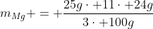 m_{Mg} = frac{25gcdot 11cdot 24g}{3cdot 100g}