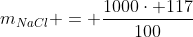 m_{NaCl} = frac{1000cdot 117}{100}