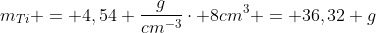 m_{Ti} = 4,54 frac{g}{cm^{-3}}cdot 8cm^3 = 36,32 g