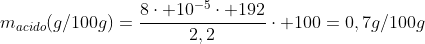 m_{acido}(g/100g)=frac{8cdot 10^{-5}cdot 192}{2,2}cdot 100=0,7g/100g